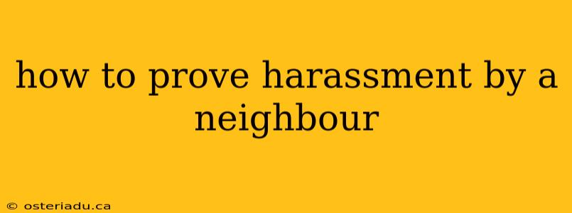 how to prove harassment by a neighbour