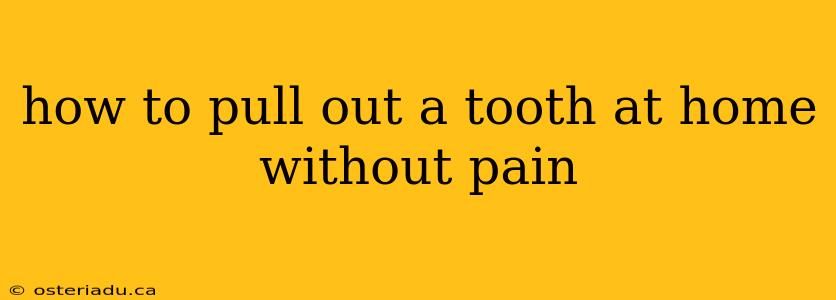 how to pull out a tooth at home without pain