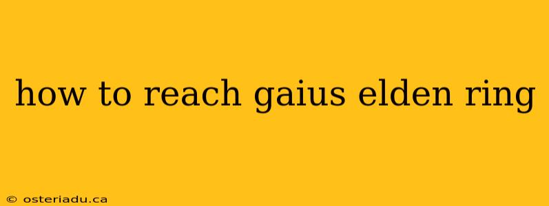 how to reach gaius elden ring