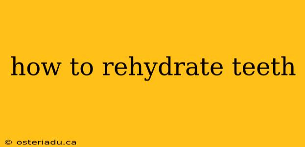 how to rehydrate teeth