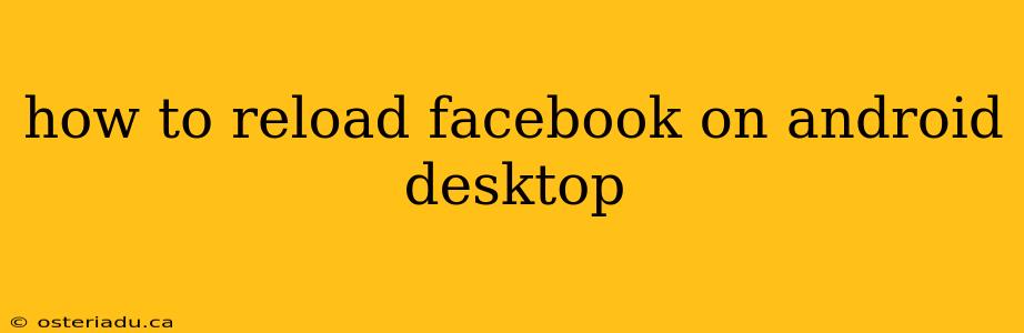 how to reload facebook on android desktop