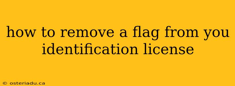 how to remove a flag from you identification license