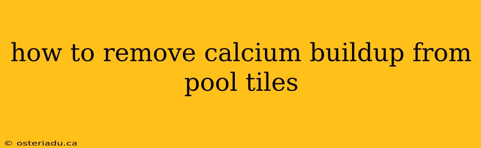 how to remove calcium buildup from pool tiles