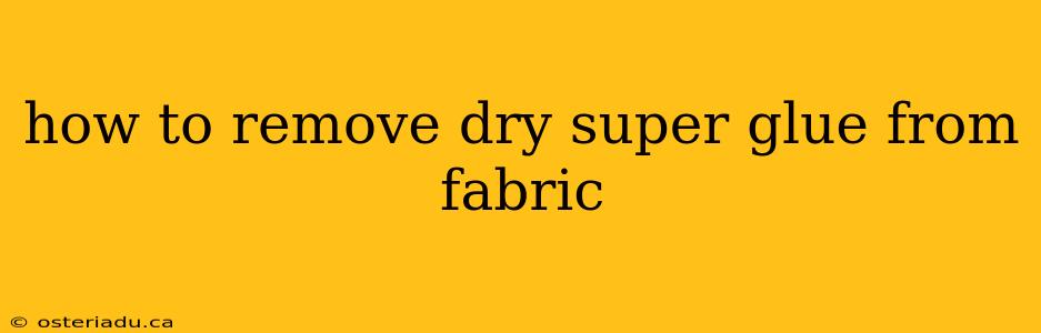 how to remove dry super glue from fabric