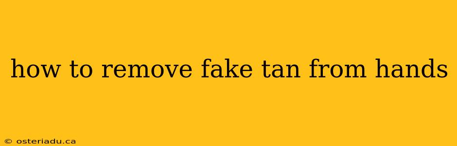 how to remove fake tan from hands