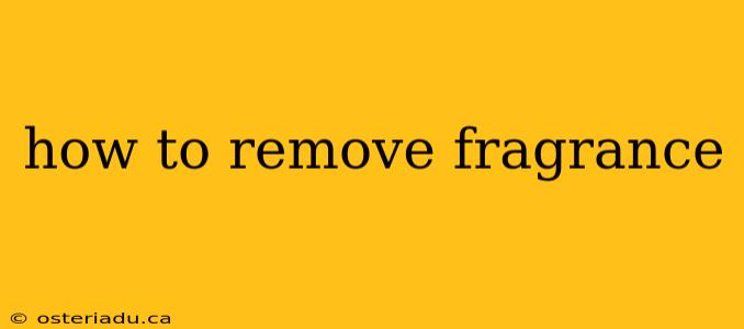 how to remove fragrance