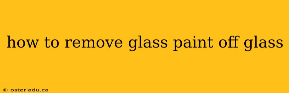 how to remove glass paint off glass