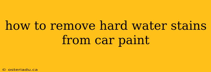 how to remove hard water stains from car paint