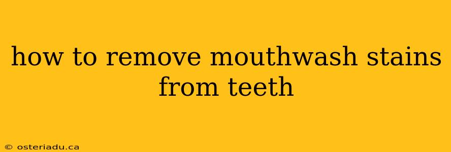 how to remove mouthwash stains from teeth