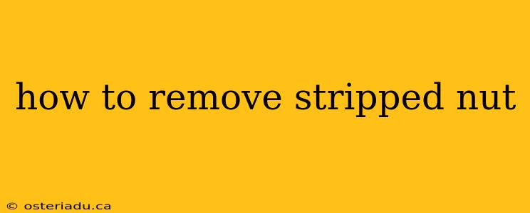 how to remove stripped nut