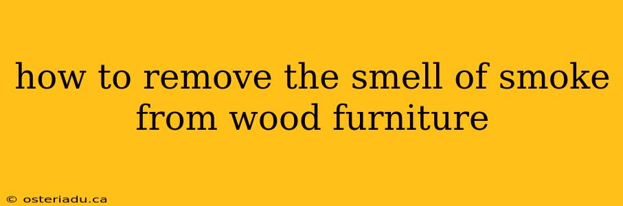 how to remove the smell of smoke from wood furniture