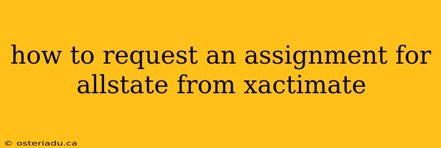 how to request an assignment for allstate from xactimate