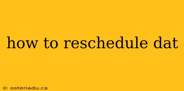 how to reschedule dat