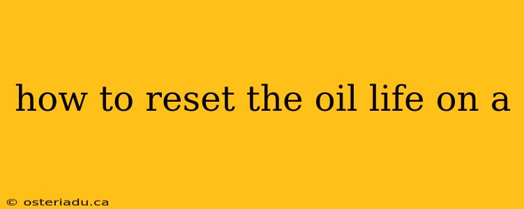 how to reset the oil life on a