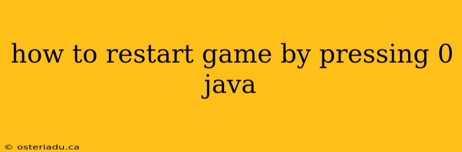 how to restart game by pressing 0 java