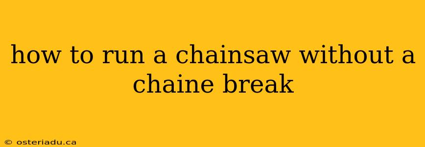 how to run a chainsaw without a chaine break