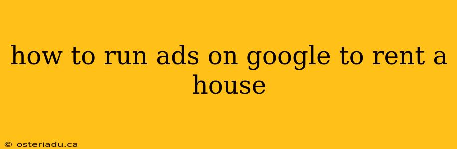 how to run ads on google to rent a house