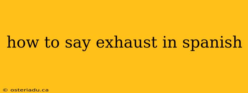 how to say exhaust in spanish