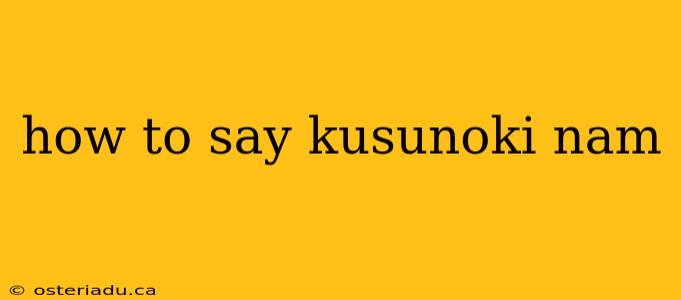 how to say kusunoki nam