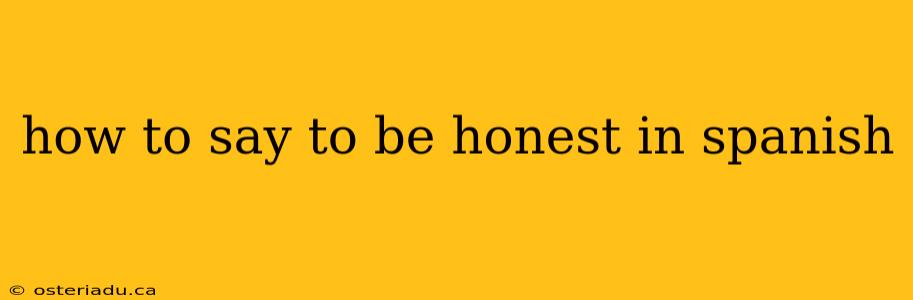 how to say to be honest in spanish