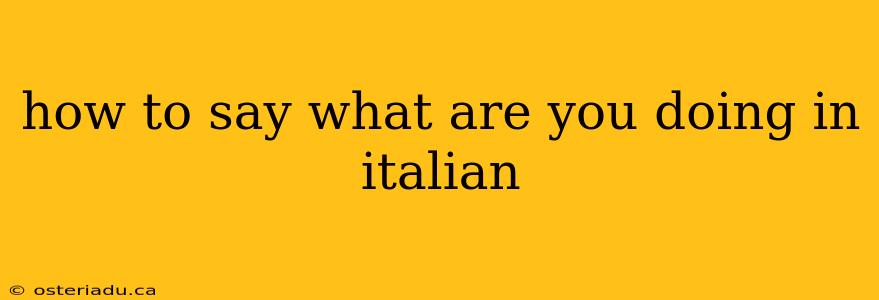 how to say what are you doing in italian