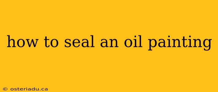 how to seal an oil painting