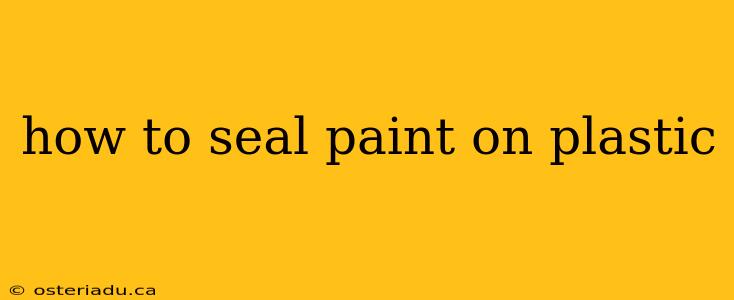 how to seal paint on plastic