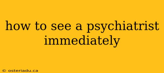 how to see a psychiatrist immediately