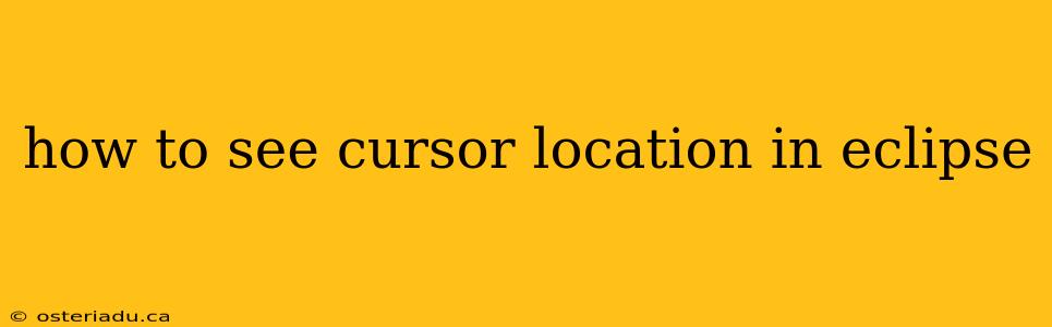 how to see cursor location in eclipse