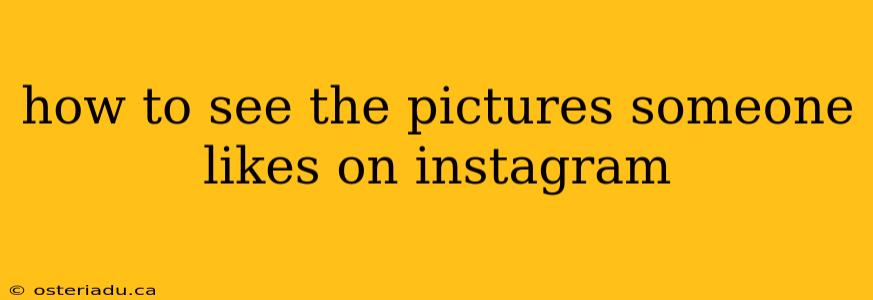 how to see the pictures someone likes on instagram