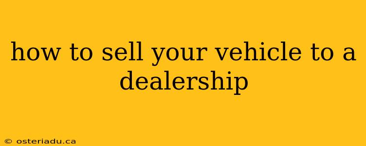 how to sell your vehicle to a dealership