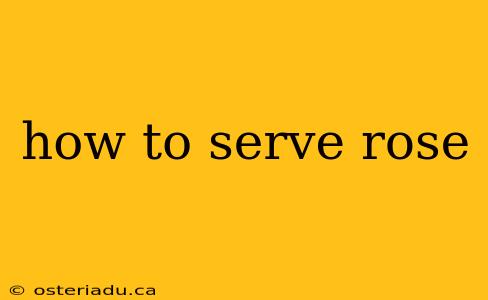 how to serve rose