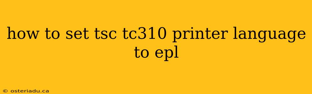 how to set tsc tc310 printer language to epl