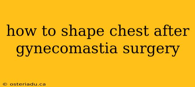 how to shape chest after gynecomastia surgery