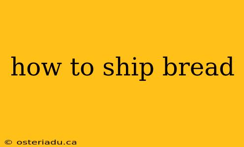 how to ship bread