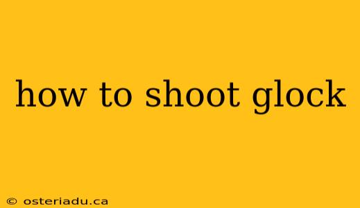 how to shoot glock