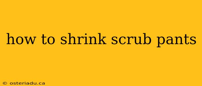 how to shrink scrub pants