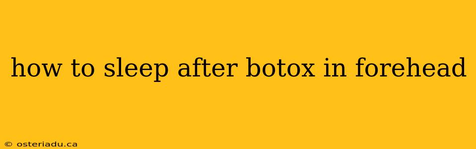 how to sleep after botox in forehead