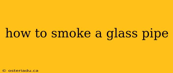 how to smoke a glass pipe