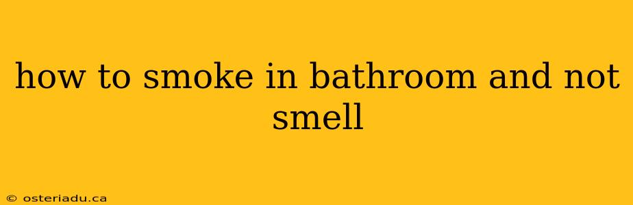 how to smoke in bathroom and not smell