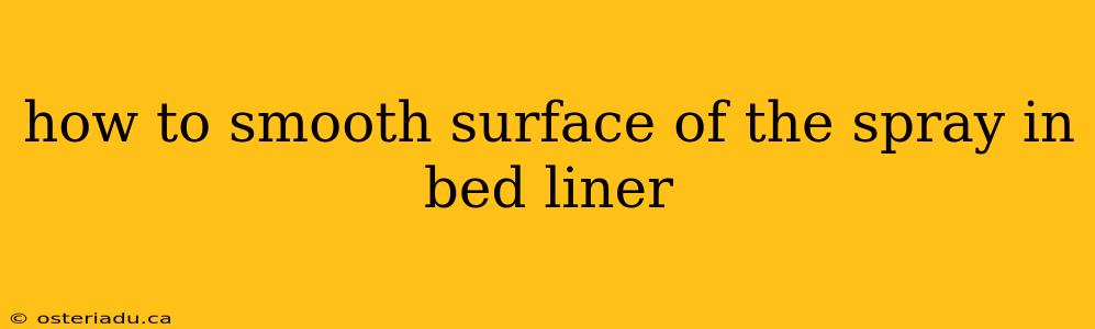 how to smooth surface of the spray in bed liner