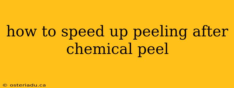 how to speed up peeling after chemical peel