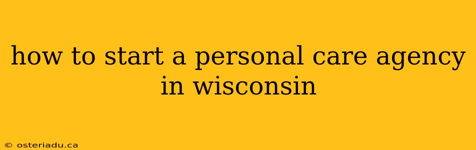 how to start a personal care agency in wisconsin