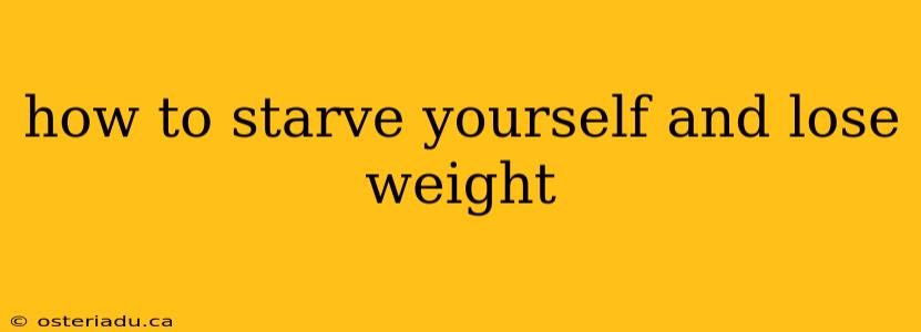 how to starve yourself and lose weight