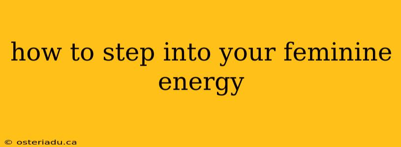 how to step into your feminine energy