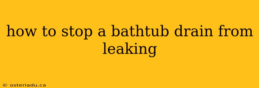 how to stop a bathtub drain from leaking