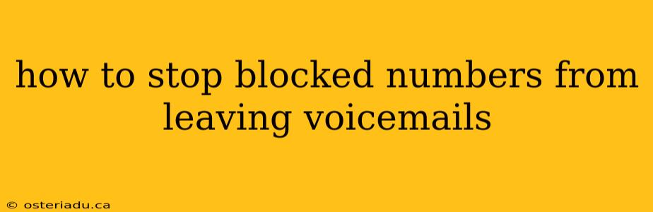 how to stop blocked numbers from leaving voicemails