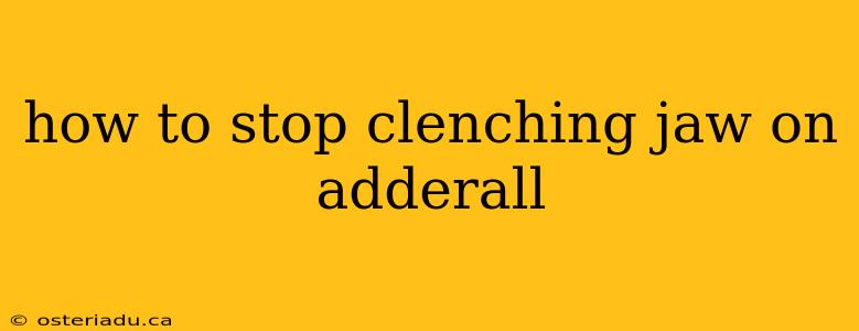 how to stop clenching jaw on adderall