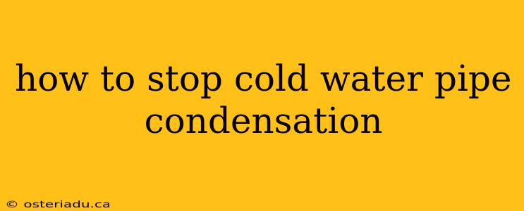 how to stop cold water pipe condensation