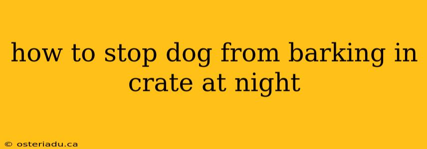 how to stop dog from barking in crate at night